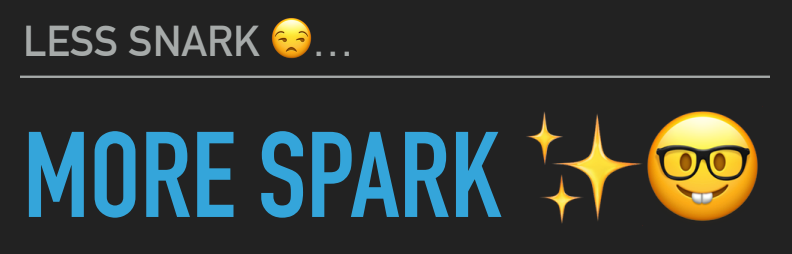 Less Snark, More Spark ✨