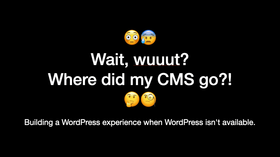 Wait, wuuut? Where did my CMS go?!
