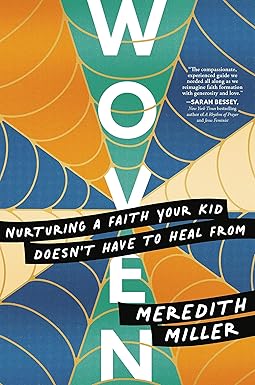 Woven: Nurturing a Faith Your Kid Doesn’t Have to Heal From
