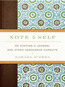 Note to Self: On Keeping a Journal and Other Dangerous Pursuits