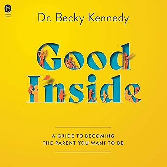 Good Inside: A Guide to Becoming the Parent You Want to Be